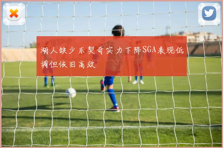 湖人缺少东契奇实力下降SGA表现低调但依旧高效